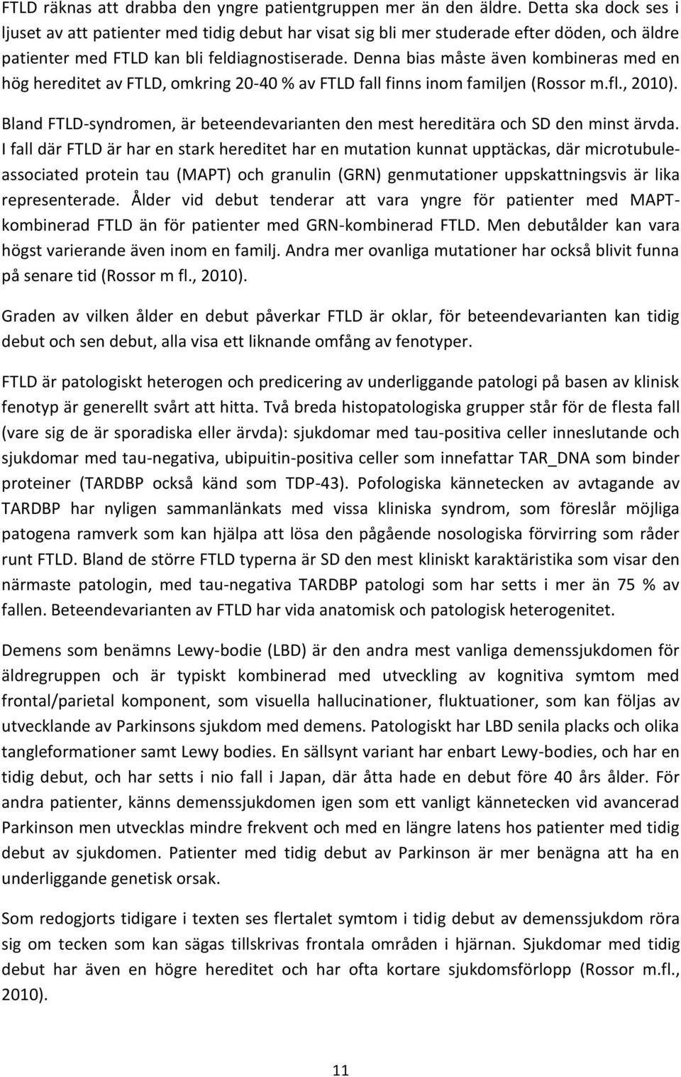 Denna bias måste även kombineras med en hög hereditet av FTLD, omkring 20-40 % av FTLD fall finns inom familjen (Rossor m.fl., 2010).