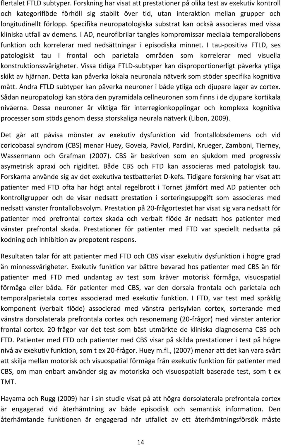 Specifika neuropatologiska substrat kan också associeras med vissa kliniska utfall av demens.