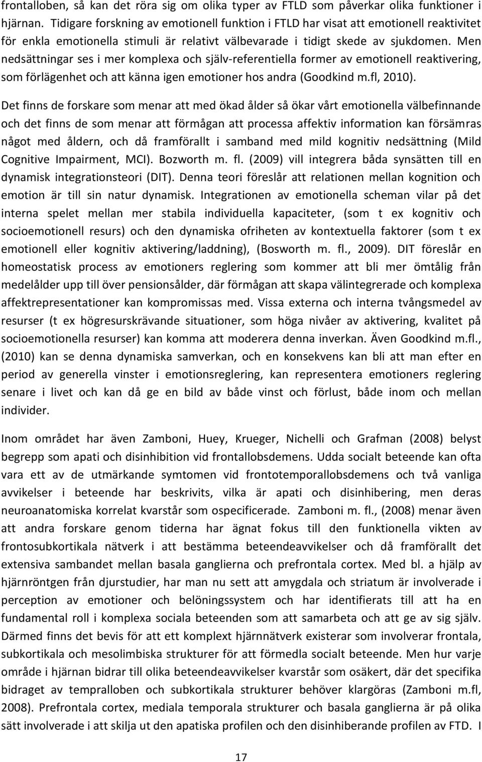 Men nedsättningar ses i mer komplexa och själv-referentiella former av emotionell reaktivering, som förlägenhet och att känna igen emotioner hos andra (Goodkind m.fl, 2010).