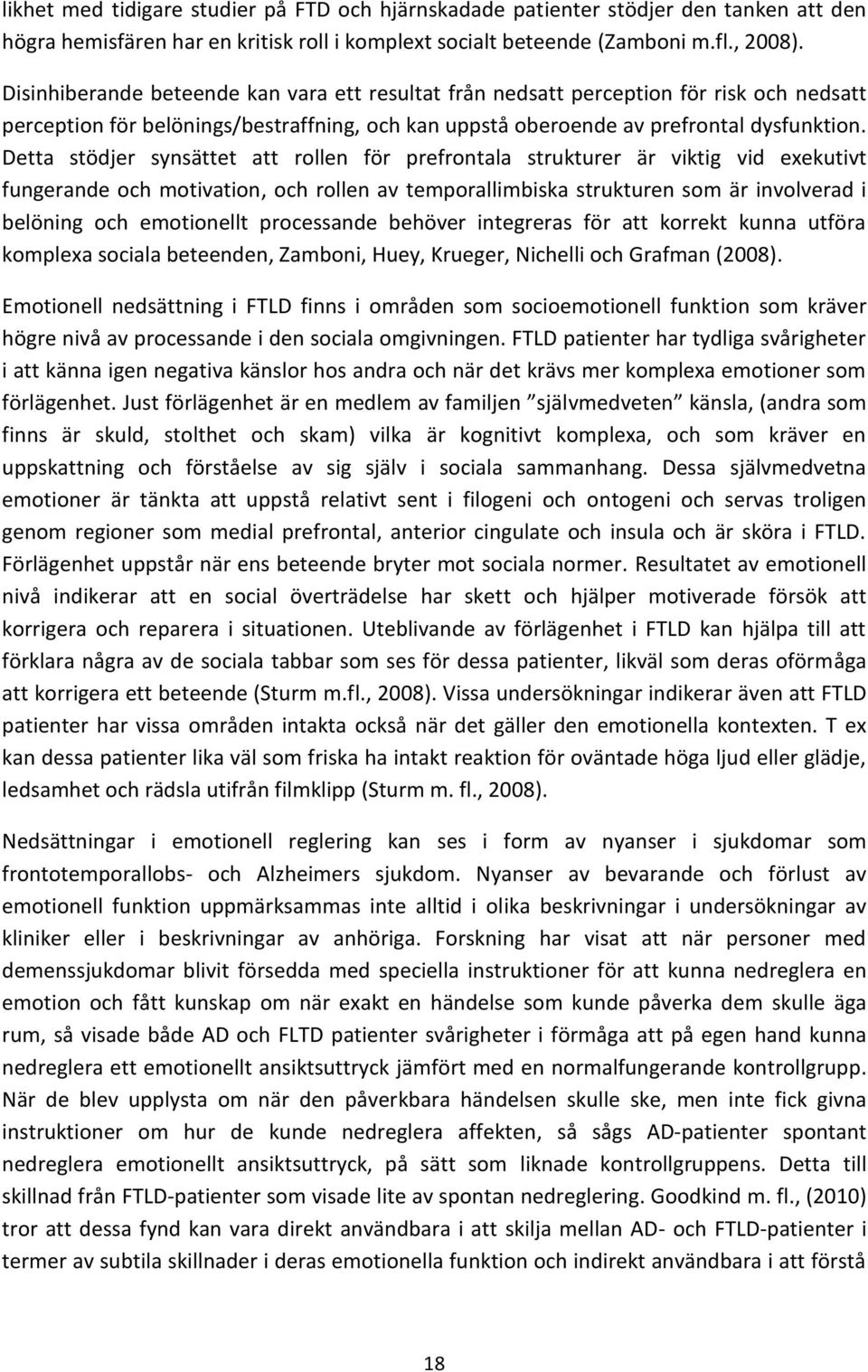 Detta stödjer synsättet att rollen för prefrontala strukturer är viktig vid exekutivt fungerande och motivation, och rollen av temporallimbiska strukturen som är involverad i belöning och emotionellt