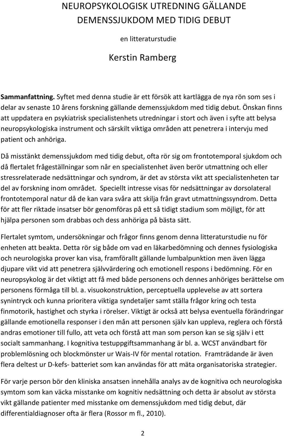 Önskan finns att uppdatera en psykiatrisk specialistenhets utredningar i stort och även i syfte att belysa neuropsykologiska instrument och särskilt viktiga områden att penetrera i intervju med