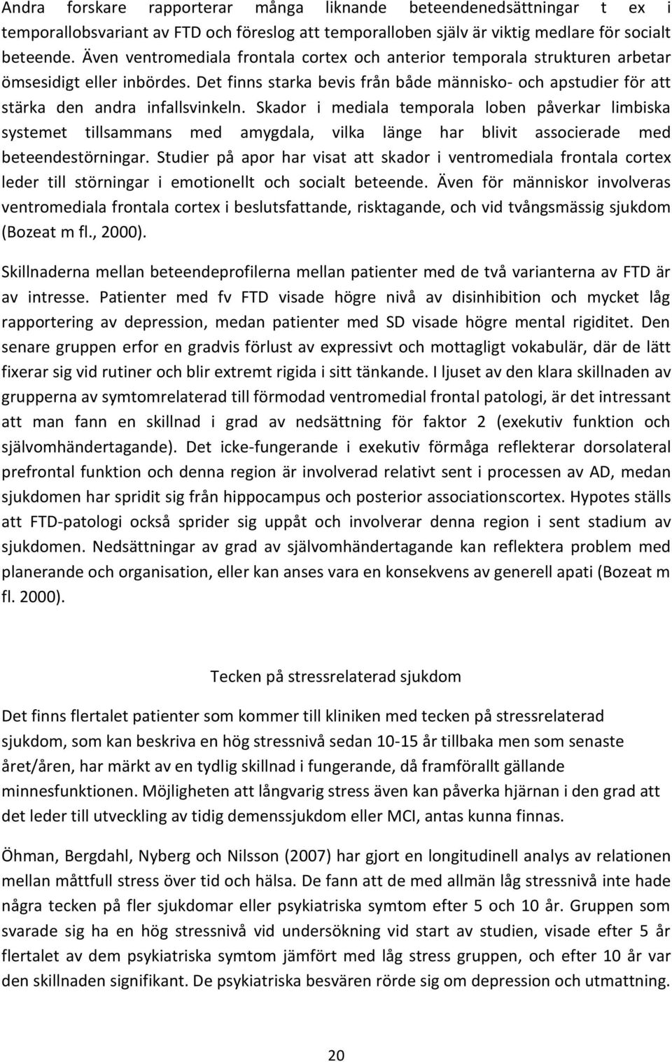 Det finns starka bevis från både människo- och apstudier för att stärka den andra infallsvinkeln.