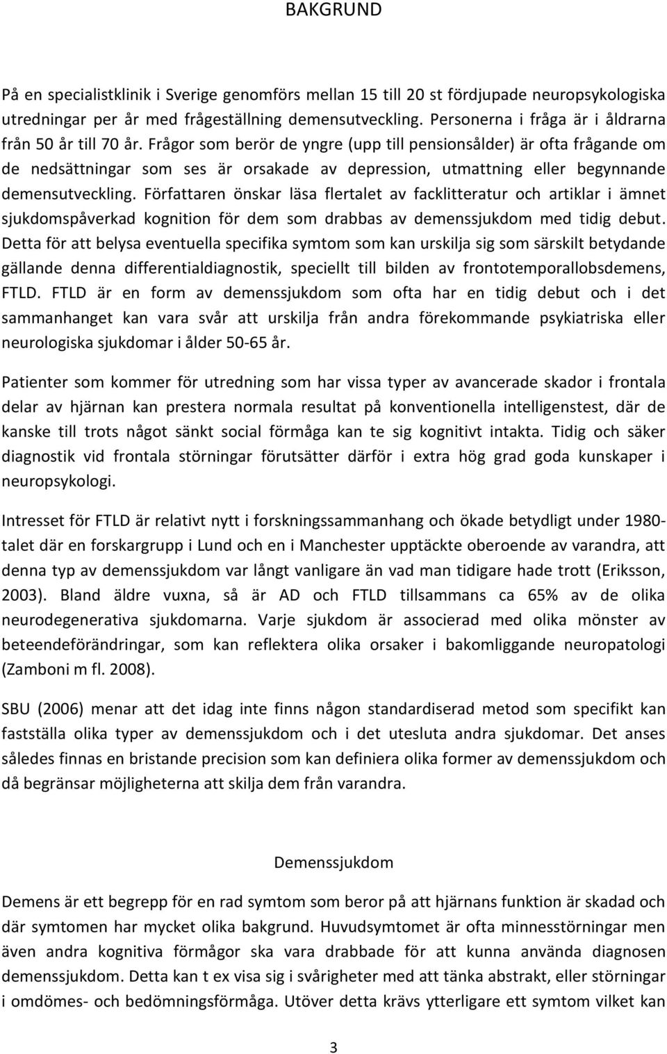 Frågor som berör de yngre (upp till pensionsålder) är ofta frågande om de nedsättningar som ses är orsakade av depression, utmattning eller begynnande demensutveckling.