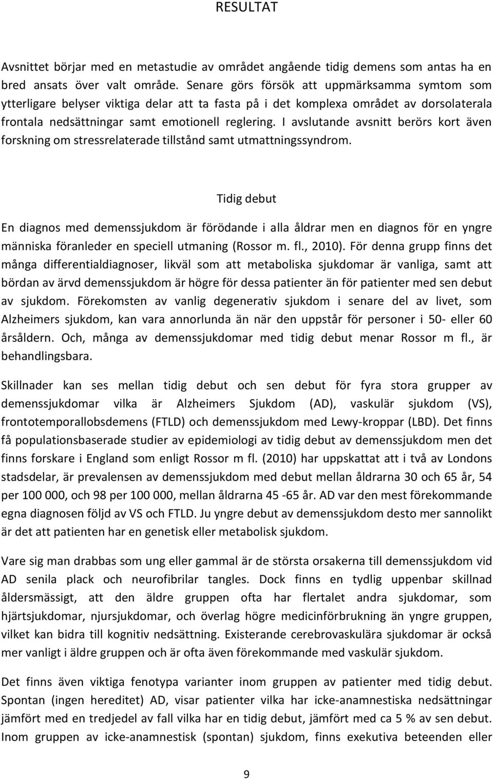 I avslutande avsnitt berörs kort även forskning om stressrelaterade tillstånd samt utmattningssyndrom.