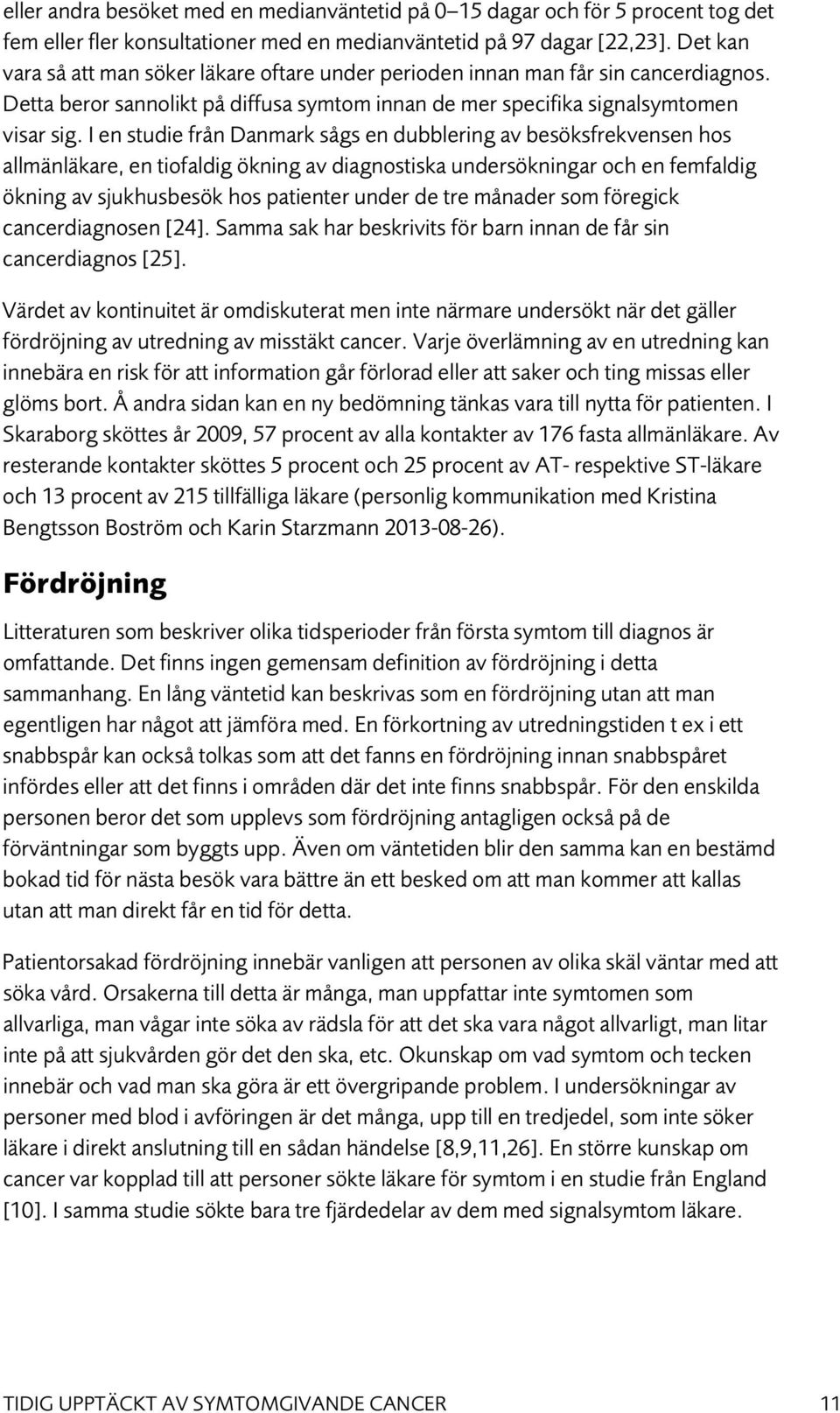 I en studie från Danmark sågs en dubblering av besöksfrekvensen hos allmänläkare, en tiofaldig ökning av diagnostiska undersökningar och en femfaldig ökning av sjukhusbesök hos patienter under de tre