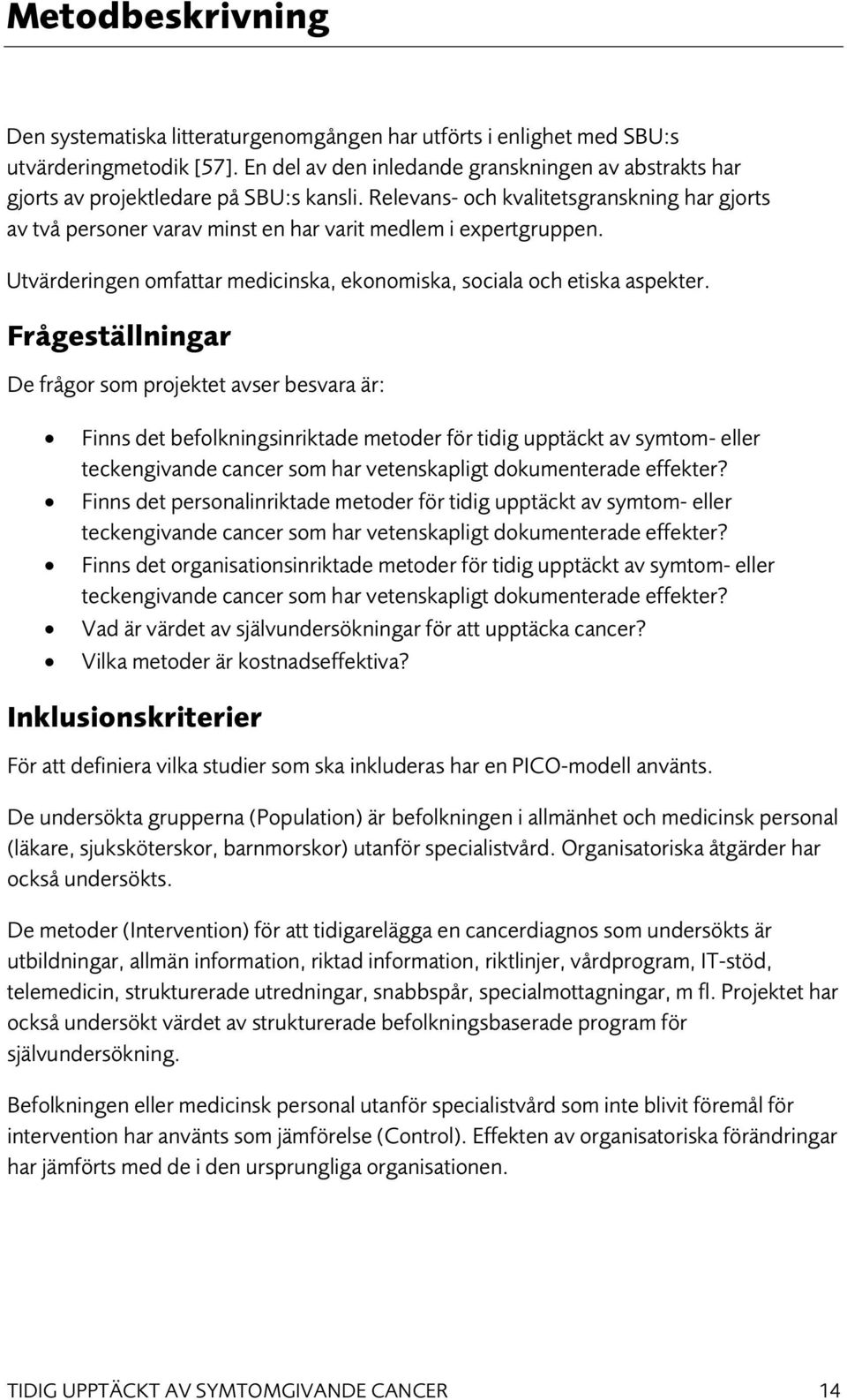 Relevans- och kvalitetsgranskning har gjorts av två personer varav minst en har varit medlem i expertgruppen. Utvärderingen omfattar medicinska, ekonomiska, sociala och etiska aspekter.