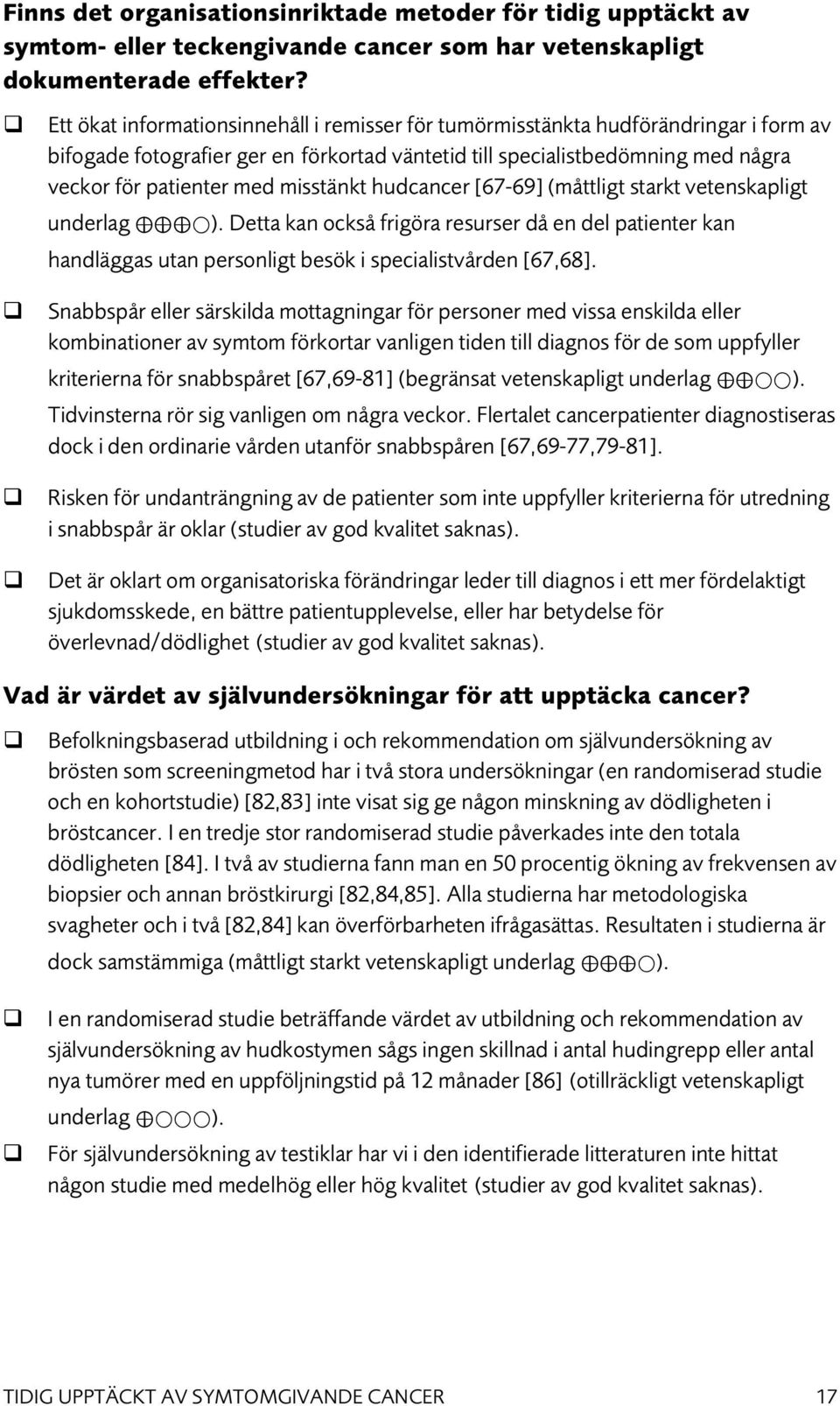 misstänkt hudcancer [67-69] (måttligt starkt vetenskapligt underlag ). Detta kan också frigöra resurser då en del patienter kan handläggas utan personligt besök i specialistvården [67,68].