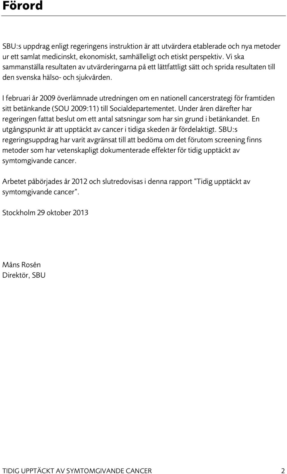 I februari år 2009 överlämnade utredningen om en nationell cancerstrategi för framtiden sitt betänkande (SOU 2009:11) till Socialdepartementet.