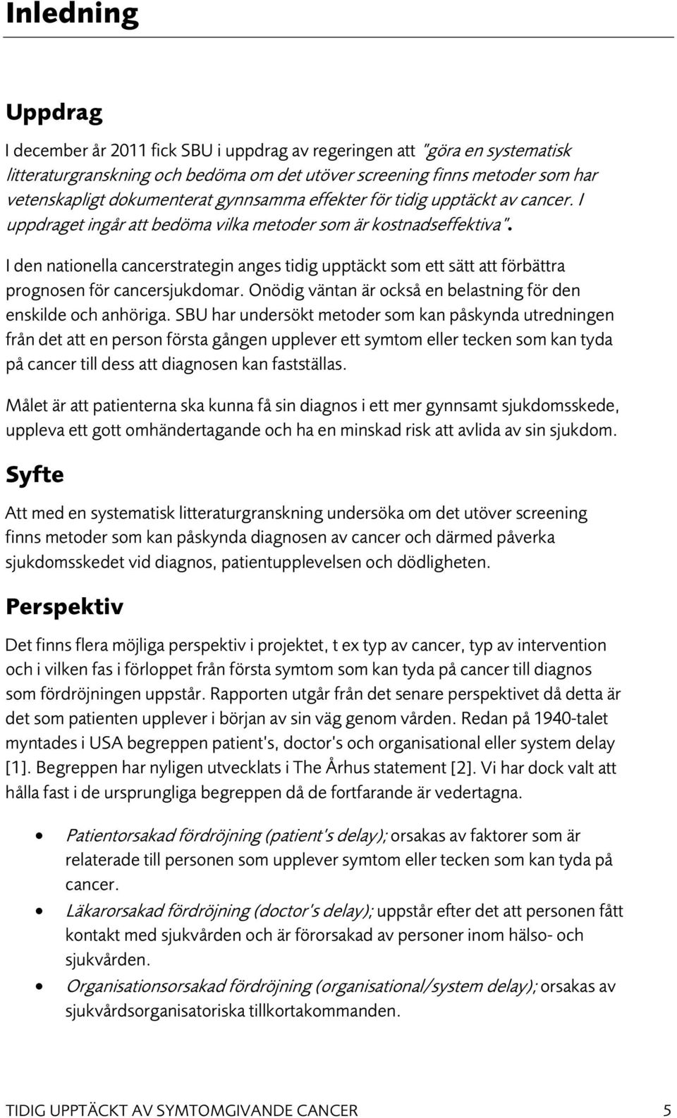 I den nationella cancerstrategin anges tidig upptäckt som ett sätt att förbättra prognosen för cancersjukdomar. Onödig väntan är också en belastning för den enskilde och anhöriga.