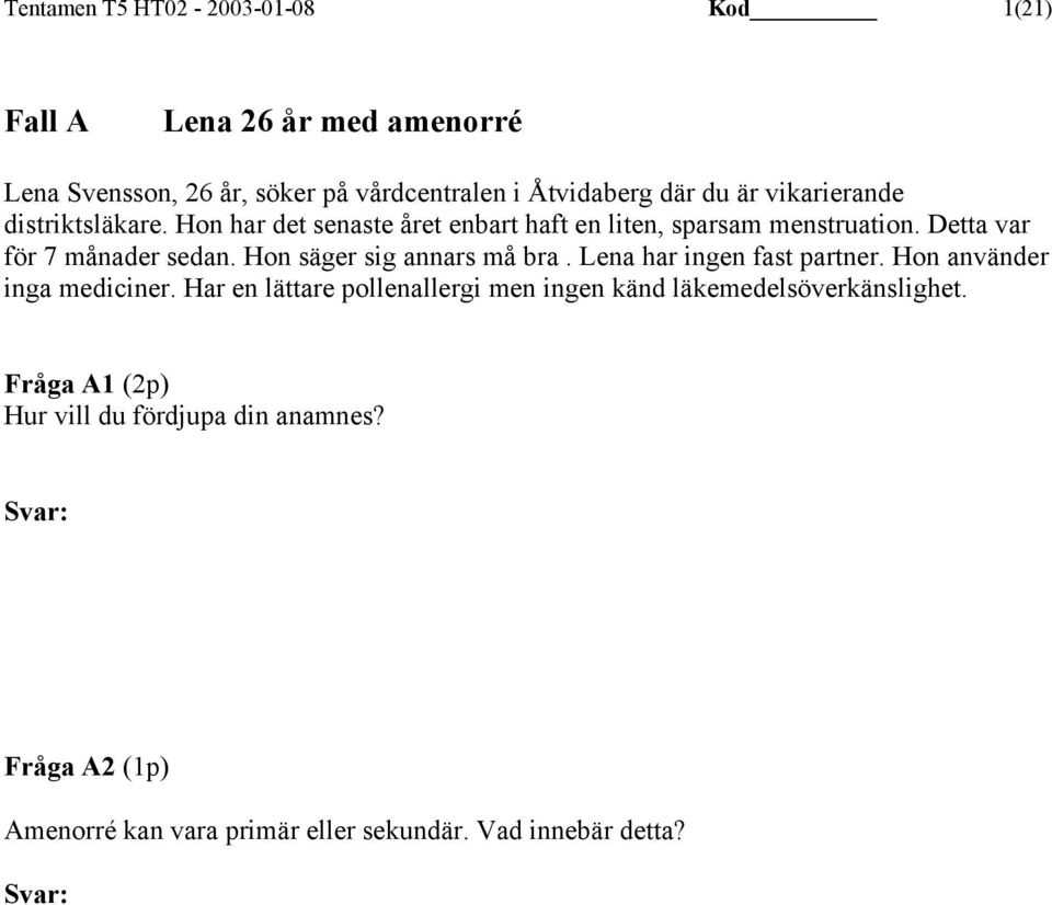 Hon säger sig annars må bra. Lena har ingen fast partner. Hon använder inga mediciner.