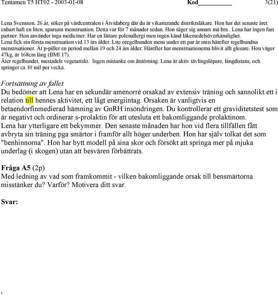 Har en lättare polenallergi men ingen känd läkemedelsöverkänslighet. Lena fick sin första menstruation vid 13 års ålder.