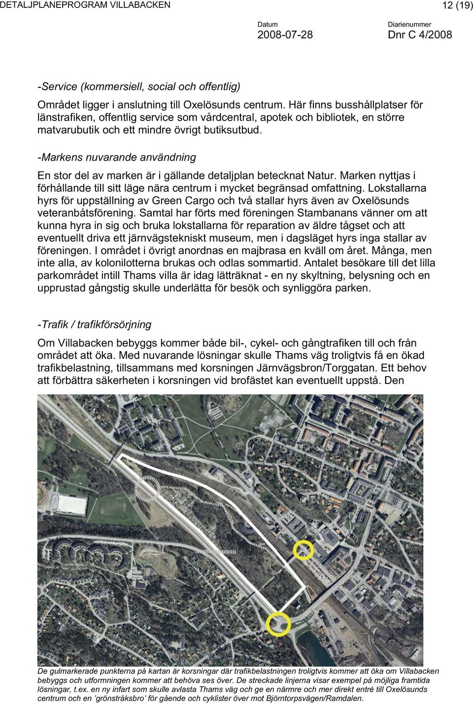 -Markens nuvarande användning En stor del av marken är i gällande detaljplan betecknat Natur. Marken nyttjas i förhållande till sitt läge nära centrum i mycket begränsad omfattning.