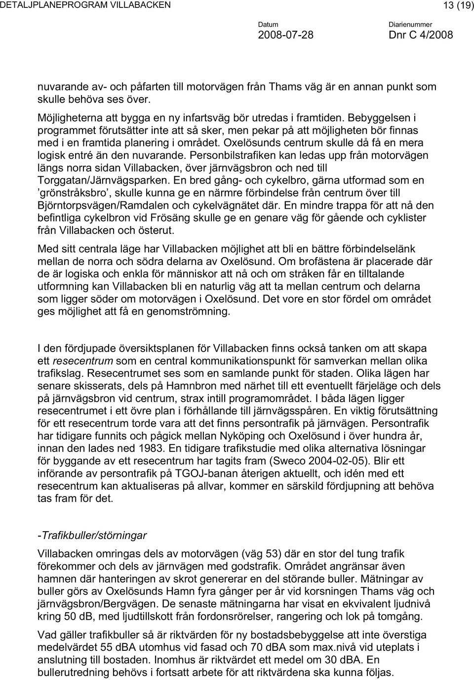 Oxelösunds centrum skulle då få en mera logisk entré än den nuvarande.