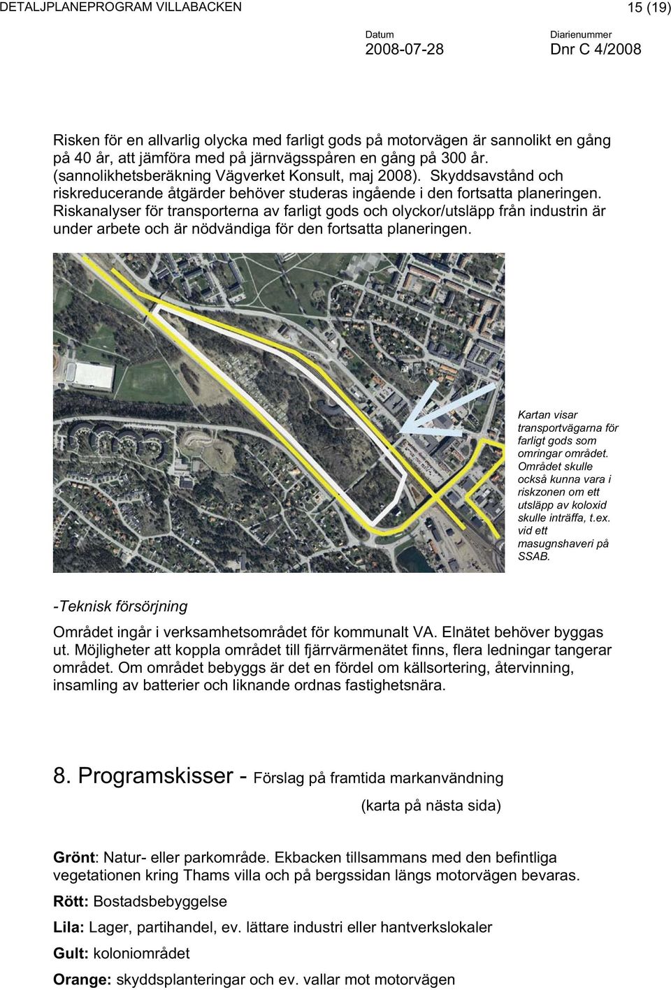 Riskanalyser för transporterna av farligt gods och olyckor/utsläpp från industrin är under arbete och är nödvändiga för den fortsatta planeringen.