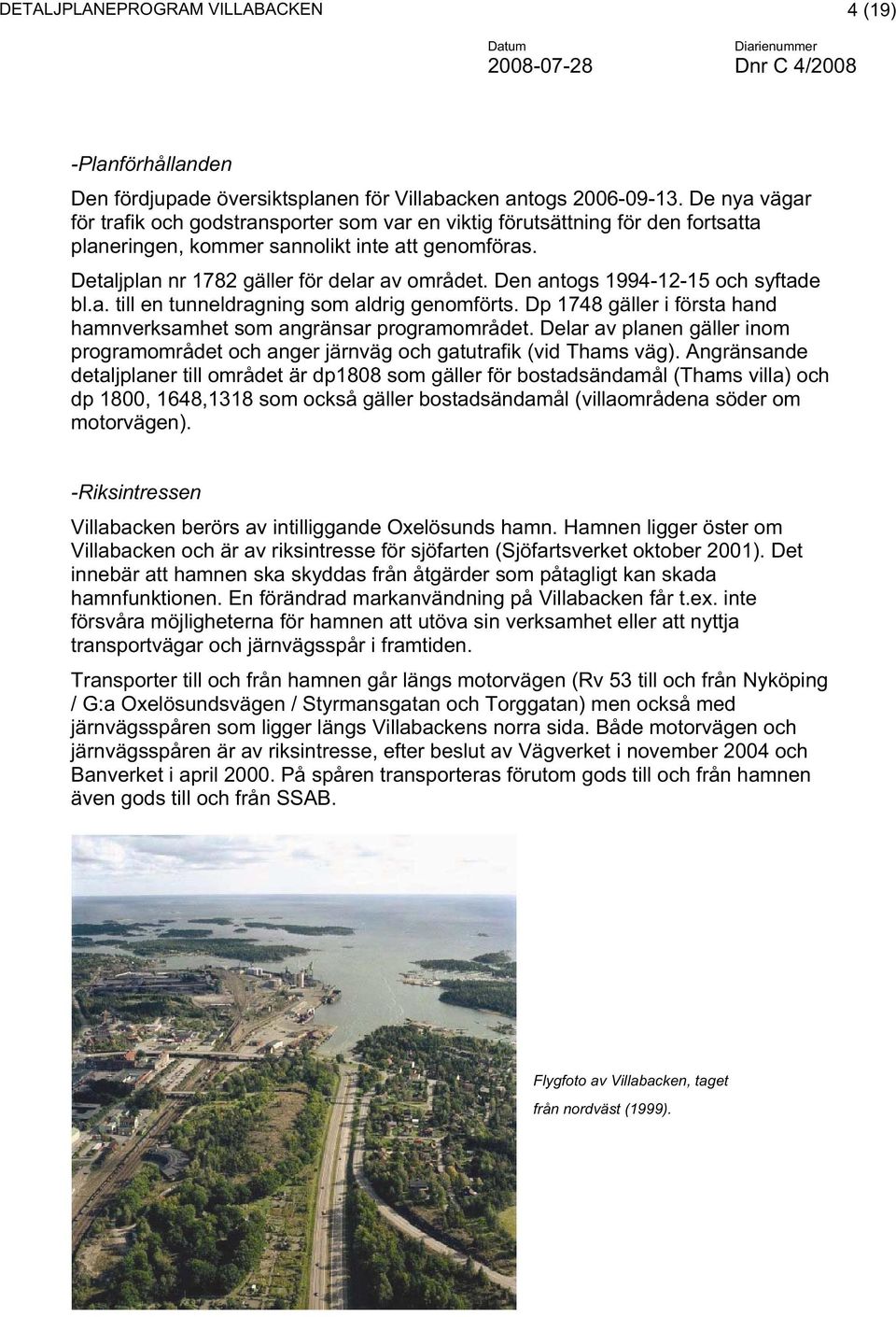 Den antogs 1994-12-15 och syftade bl.a. till en tunneldragning som aldrig genomförts. Dp 1748 gäller i första hand hamnverksamhet som angränsar programområdet.