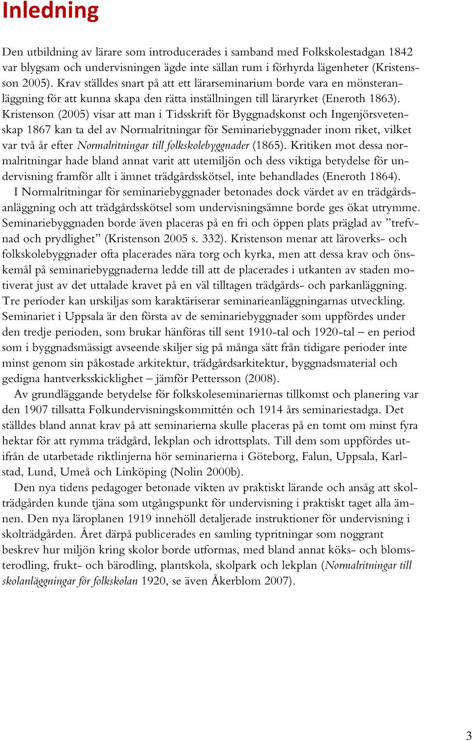 Kristenson (2005) visar att man i Tidsskrift för Byggnadskonst och Ingenjörsvetenskap 1867 kan ta del av Normalritningar för Seminariebyggnader inom riket, vilket var två år efter Normalritningar