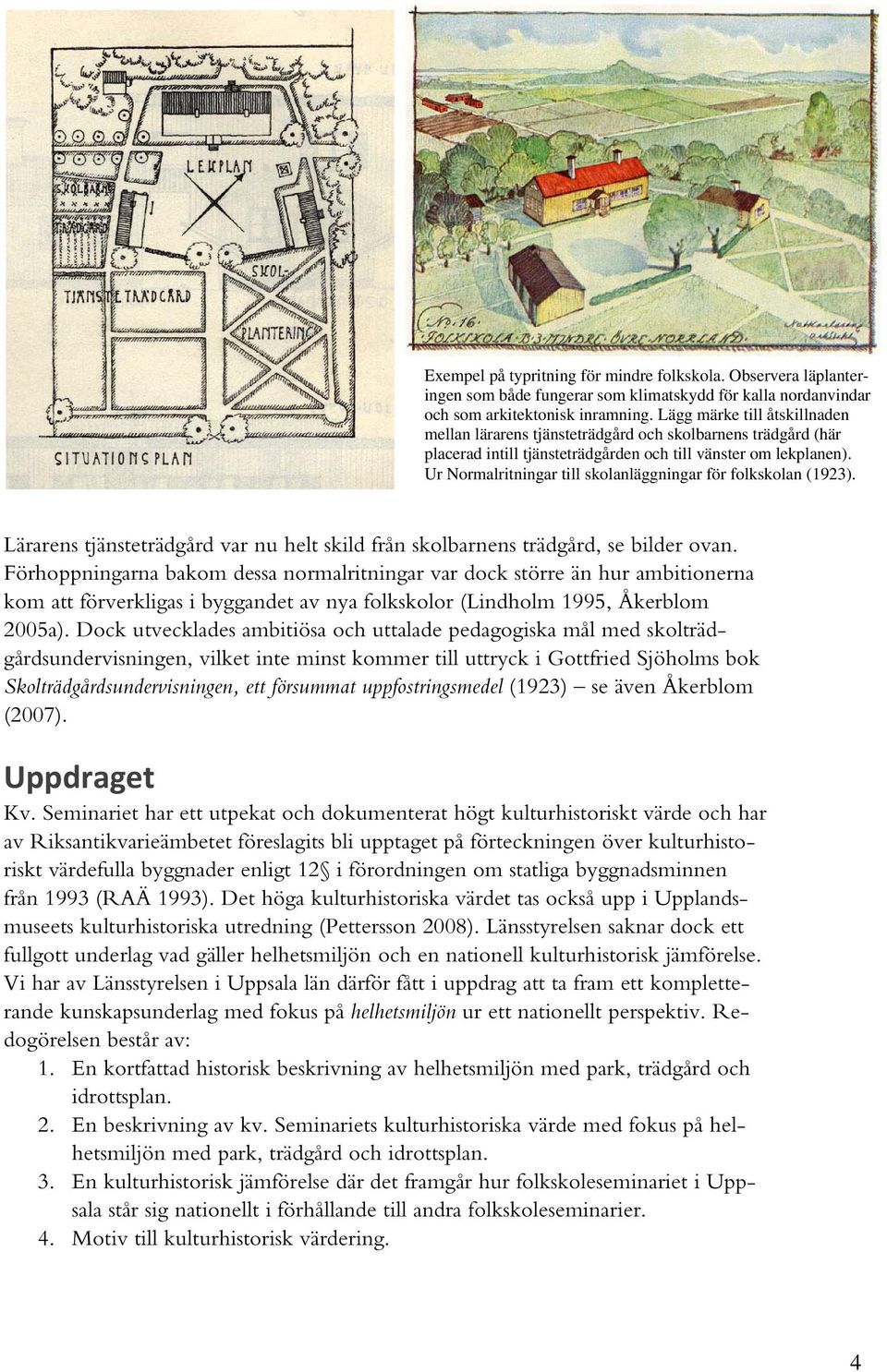 Ur Normalritningar till skolanläggningar för folkskolan (1923). Lärarens tjänsteträdgård var nu helt skild från skolbarnens trädgård, se bilder ovan.