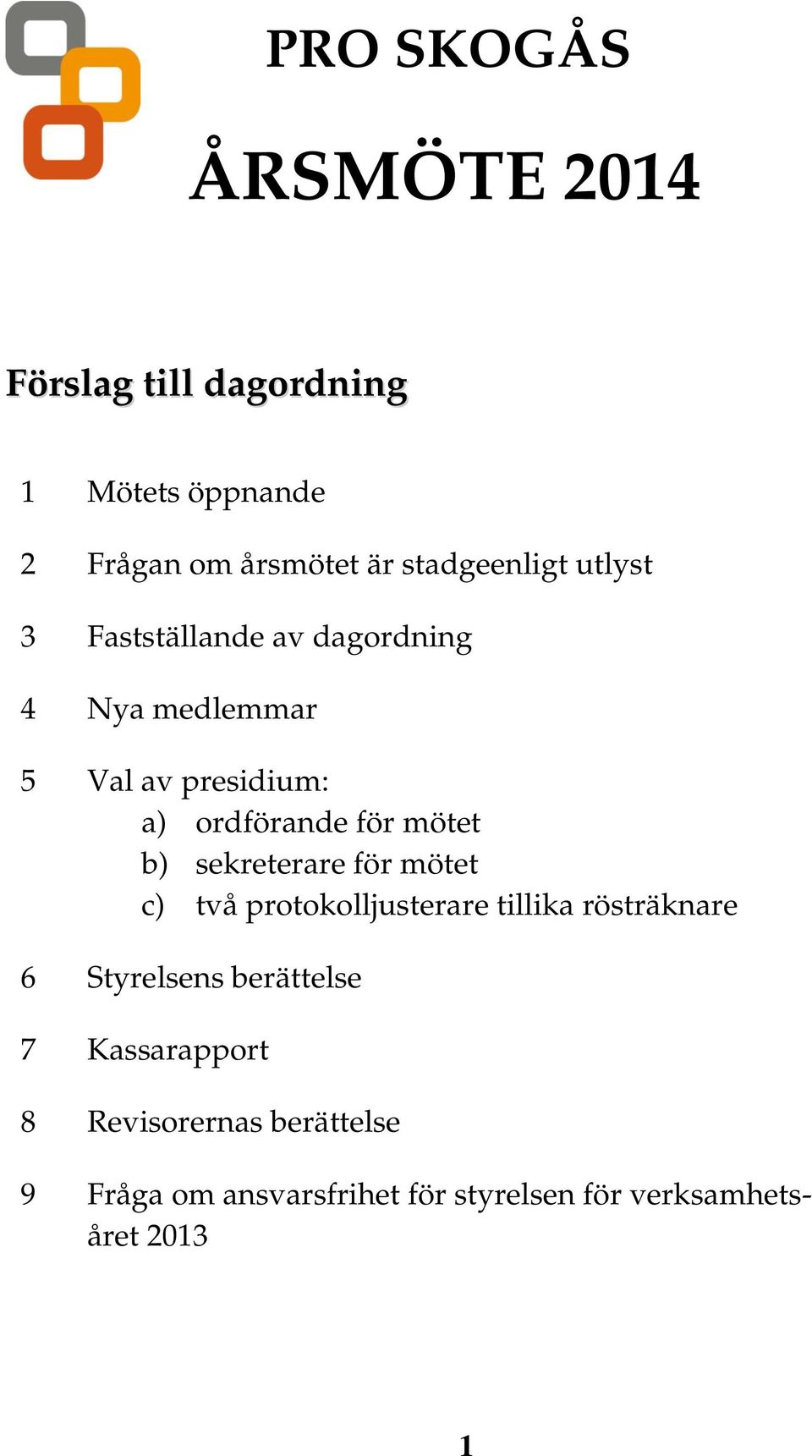 för mötet b) sekreterare för mötet c) två protokolljusterare tillika rösträknare 6 Styrelsens