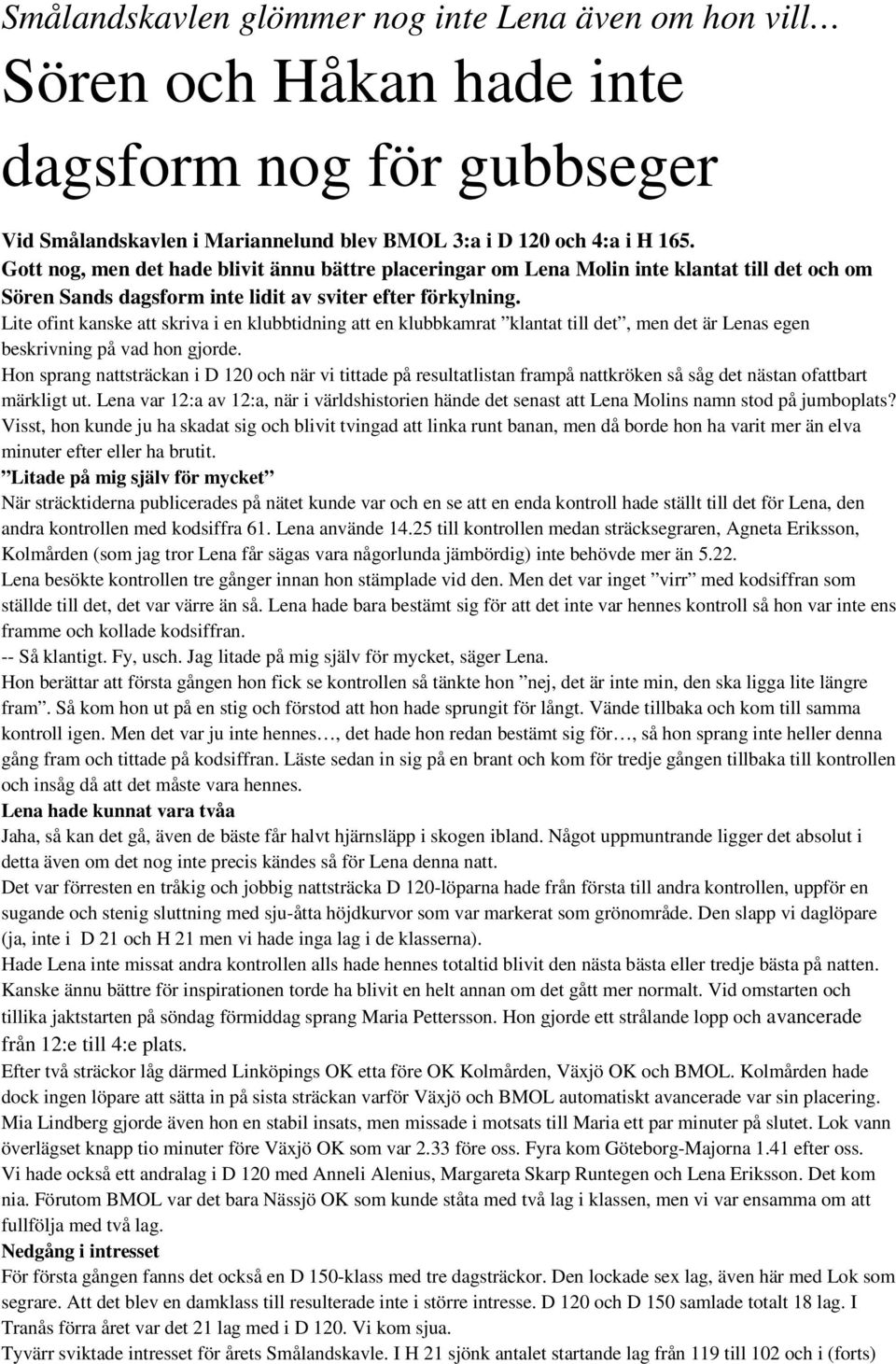 Lite ofint kanske att skriva i en klubbtidning att en klubbkamrat klantat till det, men det är Lenas egen beskrivning på vad hon gjorde.