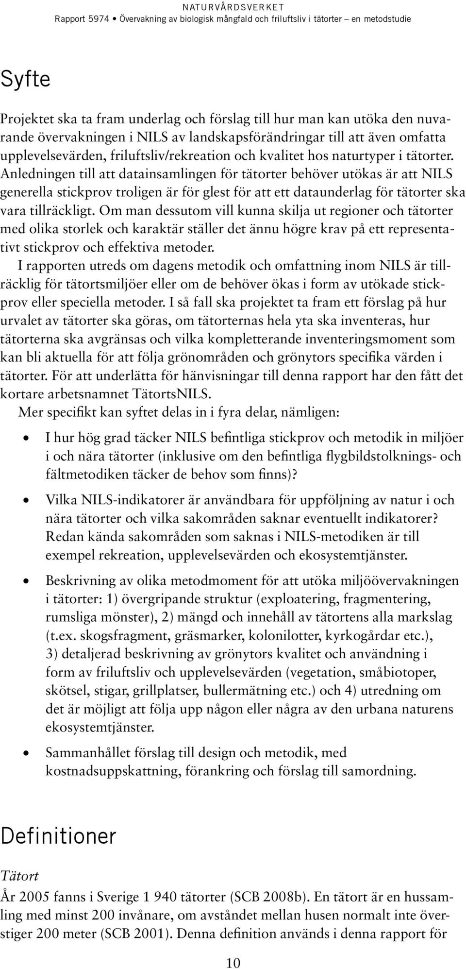 Anledningen till att datainsamlingen för tätorter behöver utökas är att NILS generella stickprov troligen är för glest för att ett dataunderlag för tätorter ska vara tillräckligt.