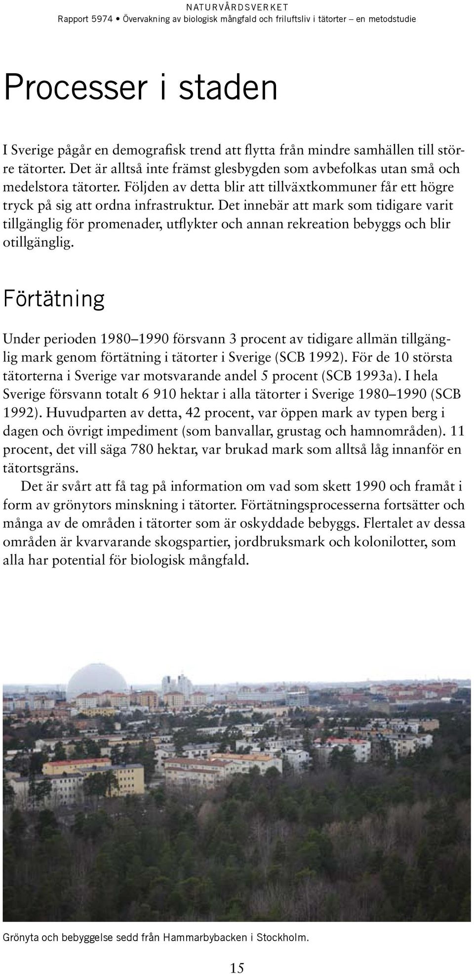 Det innebär att mark som tidigare varit tillgänglig för promenader, utflykter och annan rekreation bebyggs och blir otillgänglig.