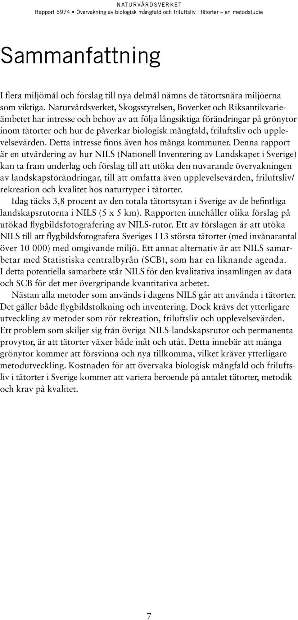 friluftsliv och upplevelsevärden. Detta intresse finns även hos många kommuner.