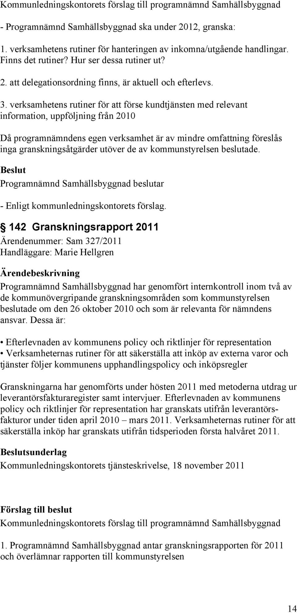 verksamhetens rutiner för att förse kundtjänsten med relevant information, uppföljning från 2010 Då programnämndens egen verksamhet är av mindre omfattning föreslås inga granskningsåtgärder utöver de