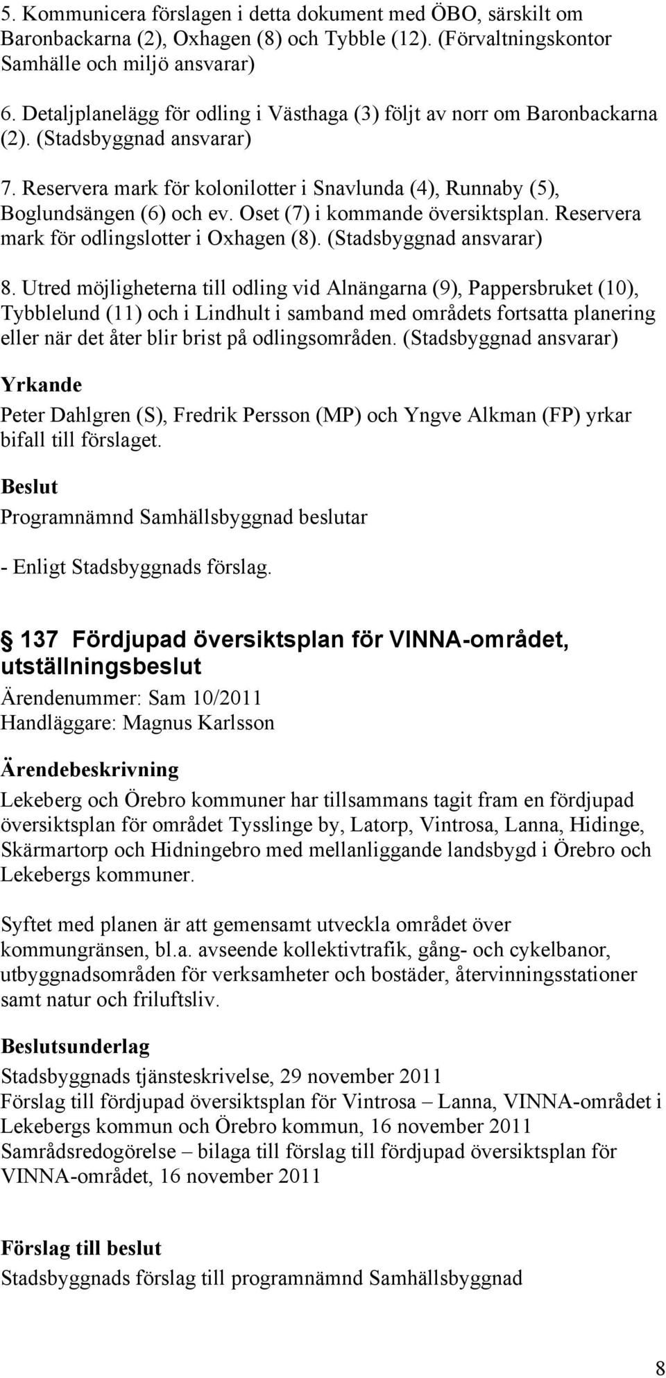 Oset (7) i kommande översiktsplan. Reservera mark för odlingslotter i Oxhagen (8). (Stadsbyggnad ansvarar) 8.