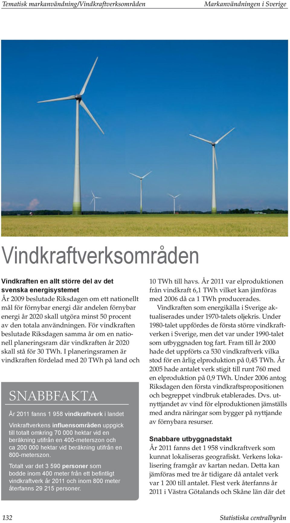 För vindkraften beslutade Riksdagen samma år om en nationell planeringsram där vindkraften år 2020 skall stå för 30 TWh.