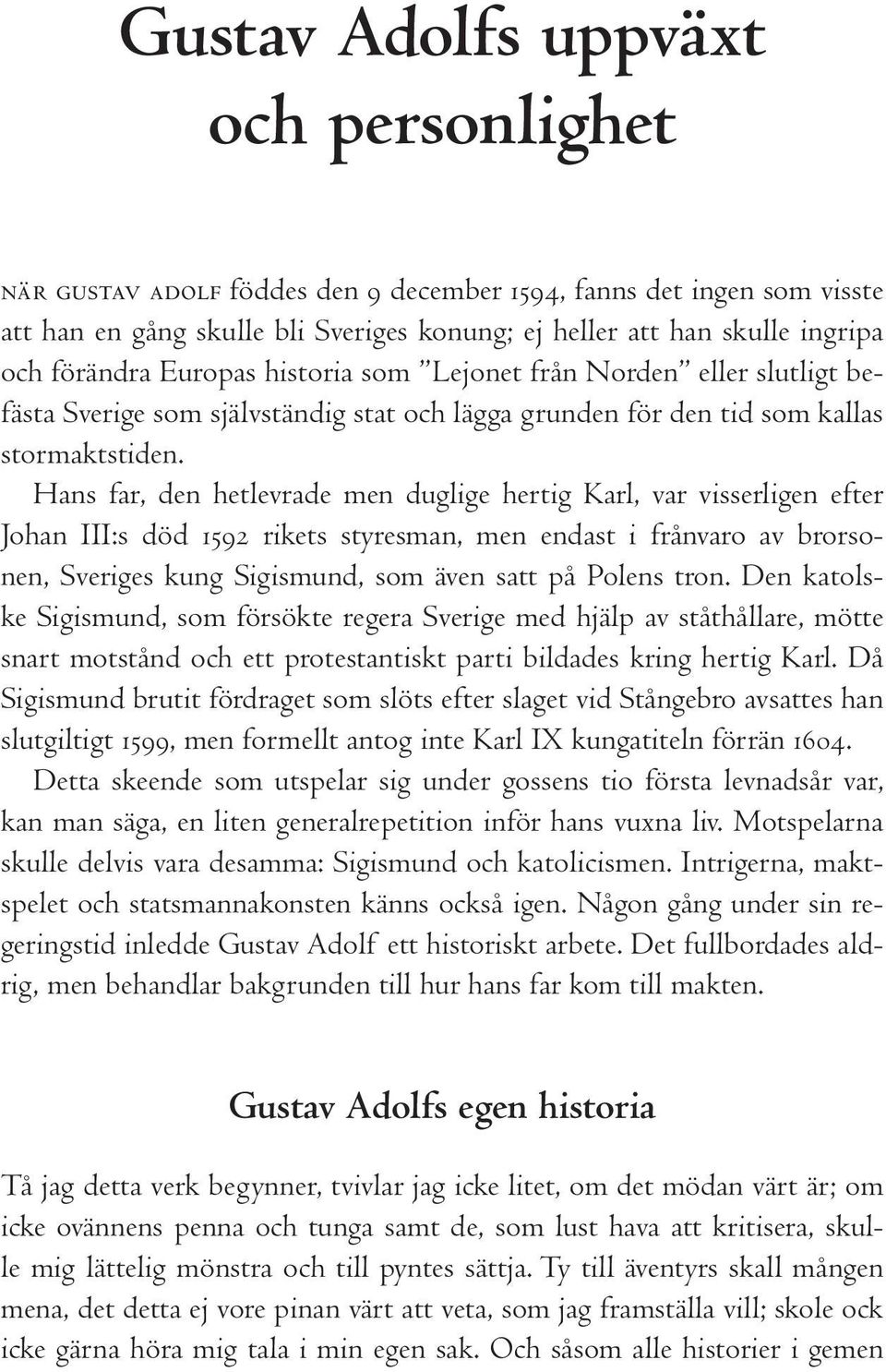 Hans far, den hetlevrade men duglige hertig Karl, var visserligen efter Johan III:s död 1592 rikets styresman, men endast i frånvaro av brorsonen, Sveriges kung Sigismund, som även satt på Polens