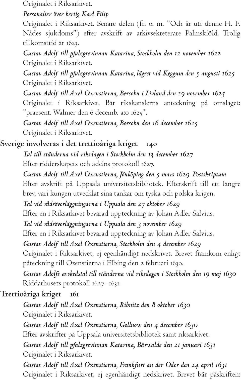 Livland den 29 november 1625 Bär rikskanslerns anteckning på omslaget: praesent. Walmer den 6 decemb. a:o 1625.