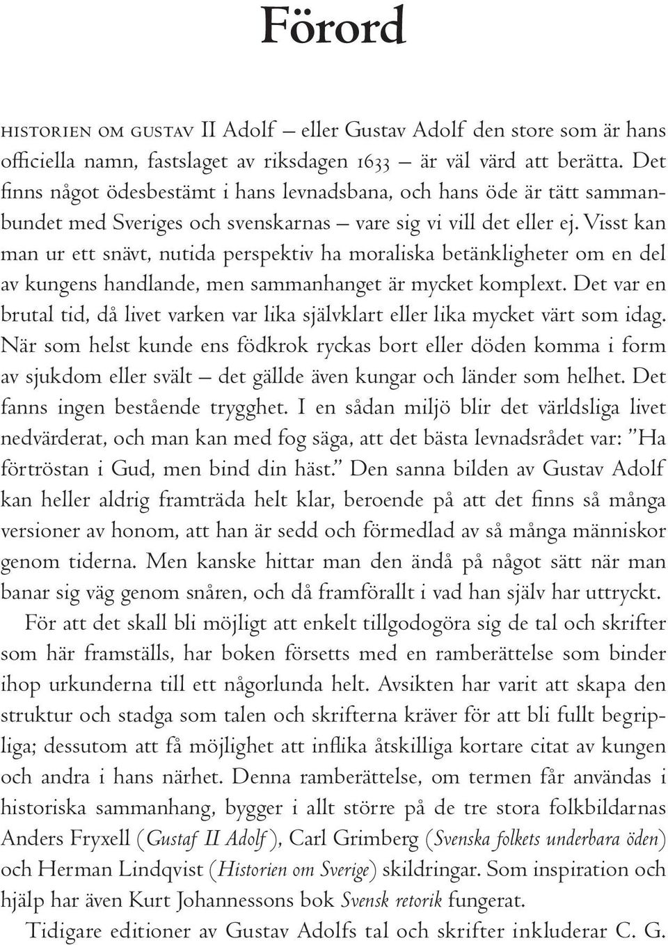 Visst kan man ur ett snävt, nutida perspektiv ha moraliska betänkligheter om en del av kungens handlande, men sammanhanget är mycket komplext.