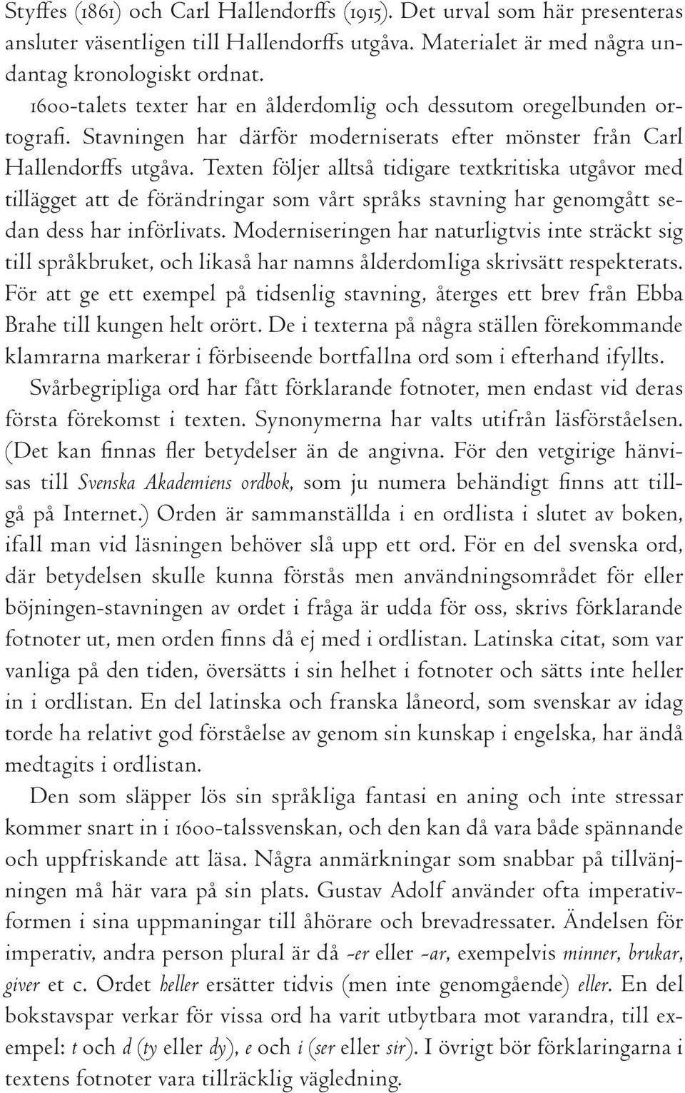 Texten följer alltså tidigare textkritiska utgåvor med tillägget att de förändringar som vårt språks stavning har genomgått sedan dess har införlivats.