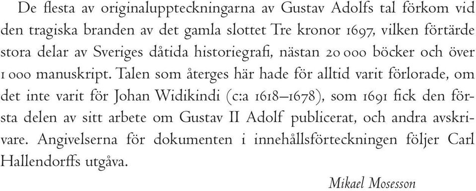 Talen som återges här hade för alltid varit förlorade, om det inte varit för Johan Widikindi (c:a 1618 1678), som 1691 fick den första