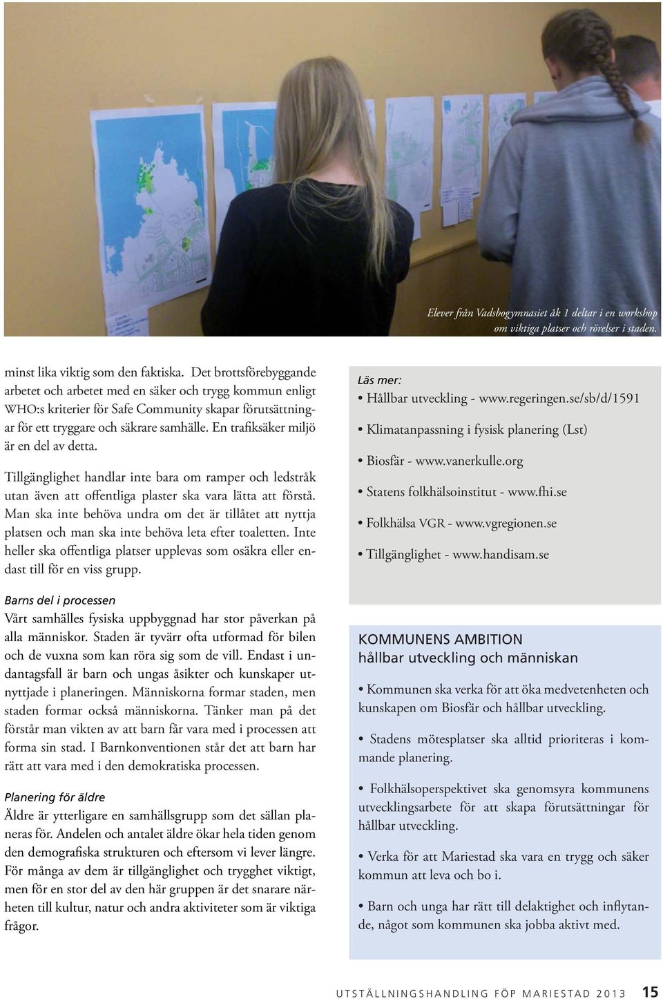 En trafiksäker miljö är en del av detta. Tillgänglighet handlar inte bara om ramper och ledstråk utan även att offentliga plaster ska vara lätta att förstå.