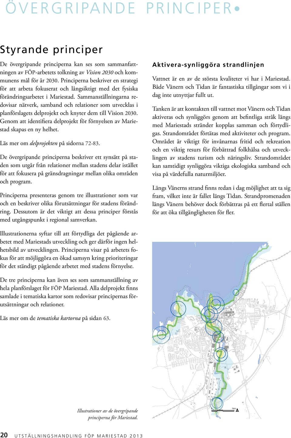 Sammanställningarna redovisar nätverk, samband och relationer som utvecklas i planförslagets delprojekt och knyter dem till Vision 2030.
