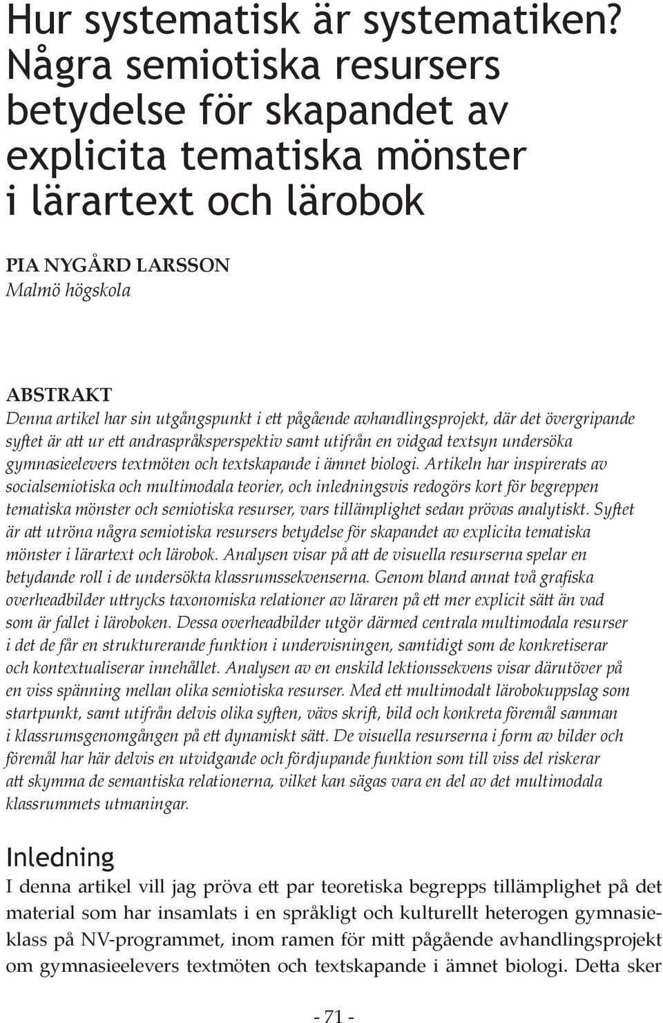 avhandlingsprojekt, där det övergripande syftet är att ur ett andraspråksperspektiv samt utifrån en vidgad textsyn undersöka gymnasieelevers textmöten och textskapande i ämnet biologi.