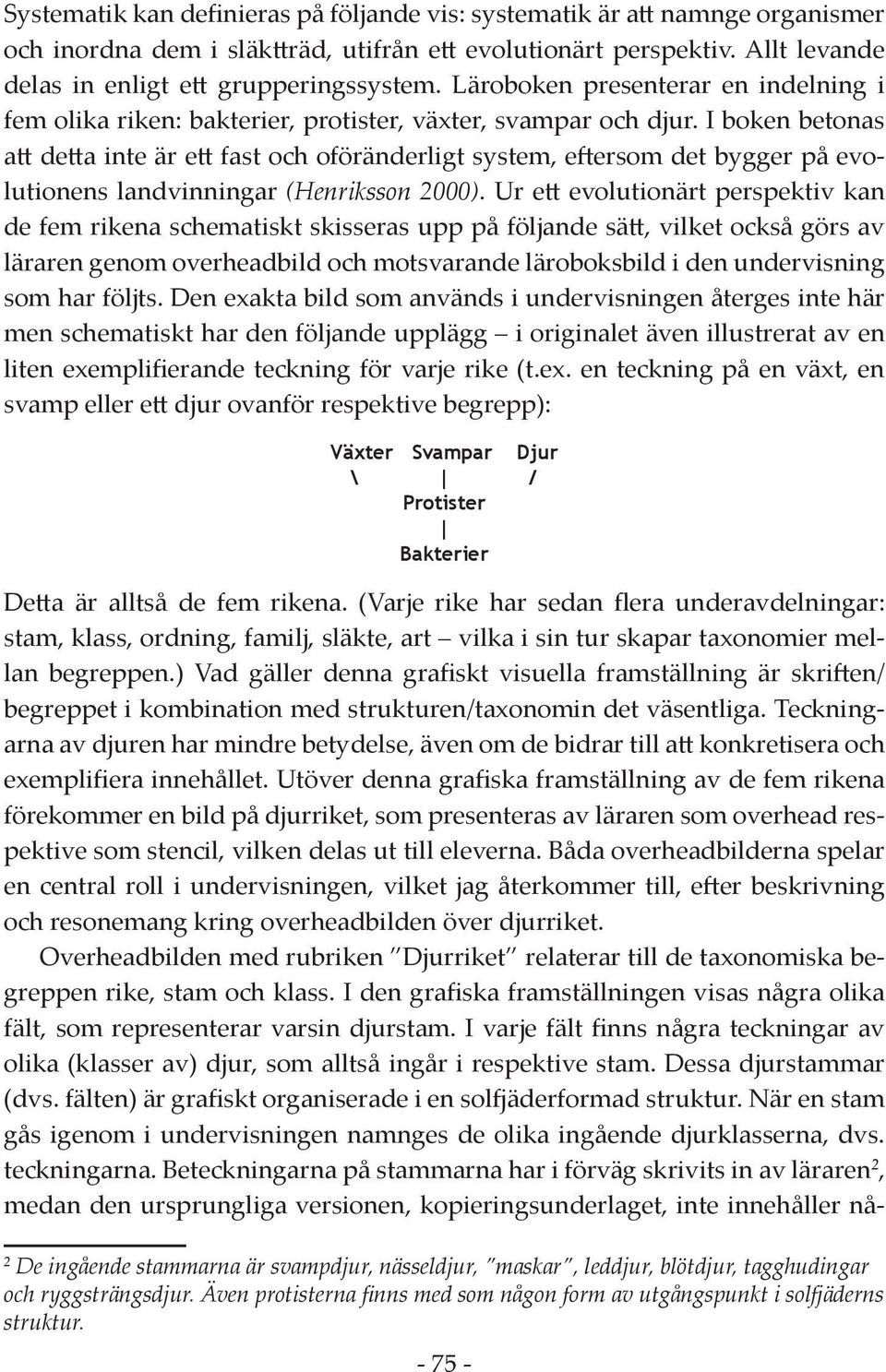 I boken betonas att detta inte är ett fast och oföränderligt system, eftersom det bygger på evolutionens landvinningar (Henriksson 2000).