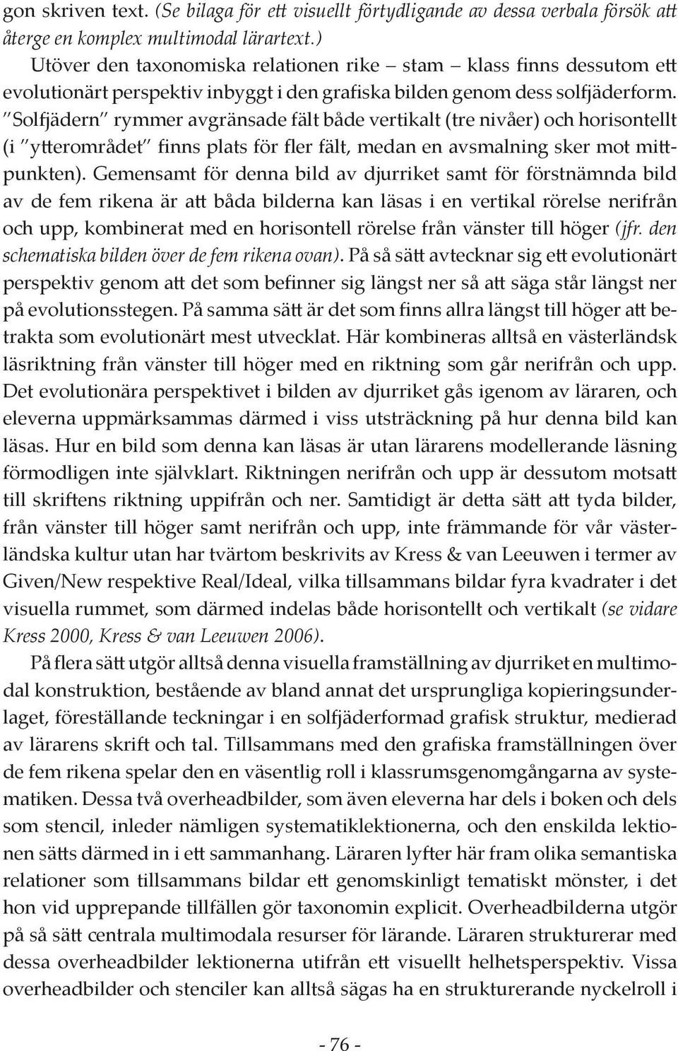 Solfjädern rymmer avgränsade fält både vertikalt (tre nivåer) och horisontellt (i ytterområdet finns plats för fler fält, medan en avsmalning sker mot mittpunkten).
