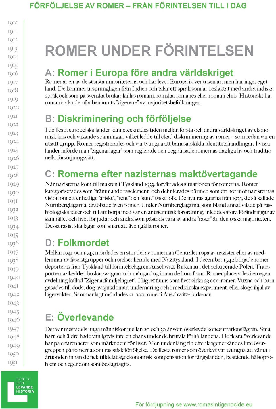 Historiskt har romani-talande ofta benämnts zigenare av majoritetsbefolkningen.