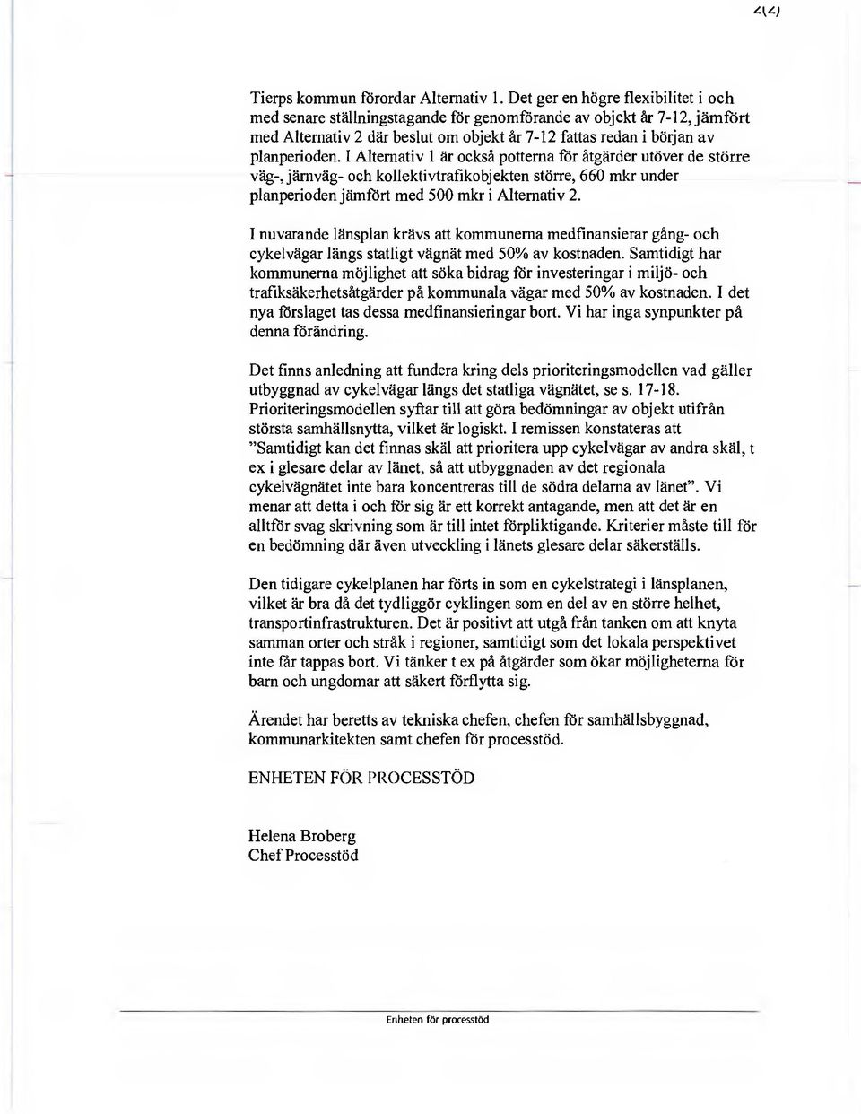 I Alternativ 1 är också potterna för åtgärder utöver de större väg-, järnväg- och kollektivtrafikobjekten större, 660 mkr under planperioden jämfört med 500 mkr i Alternativ 2.