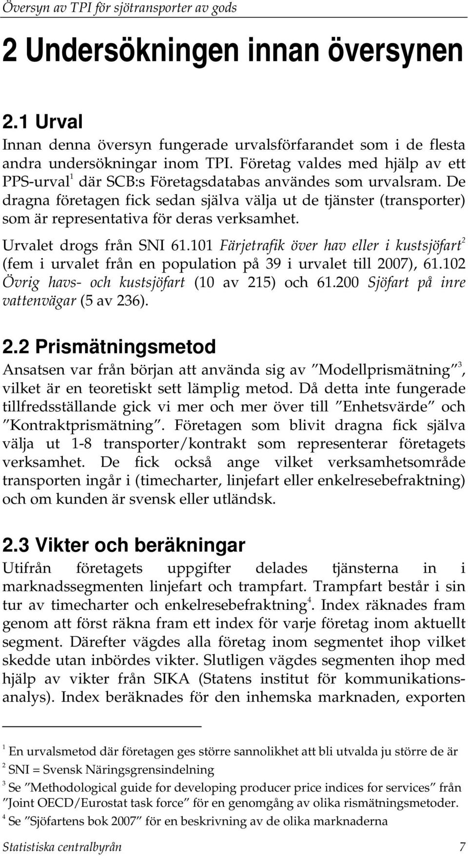 De dragna företagen fick sedan själva välja ut de tjänster (transporter) som är representativa för deras verksamhet. Urvalet drogs från SNI 61.