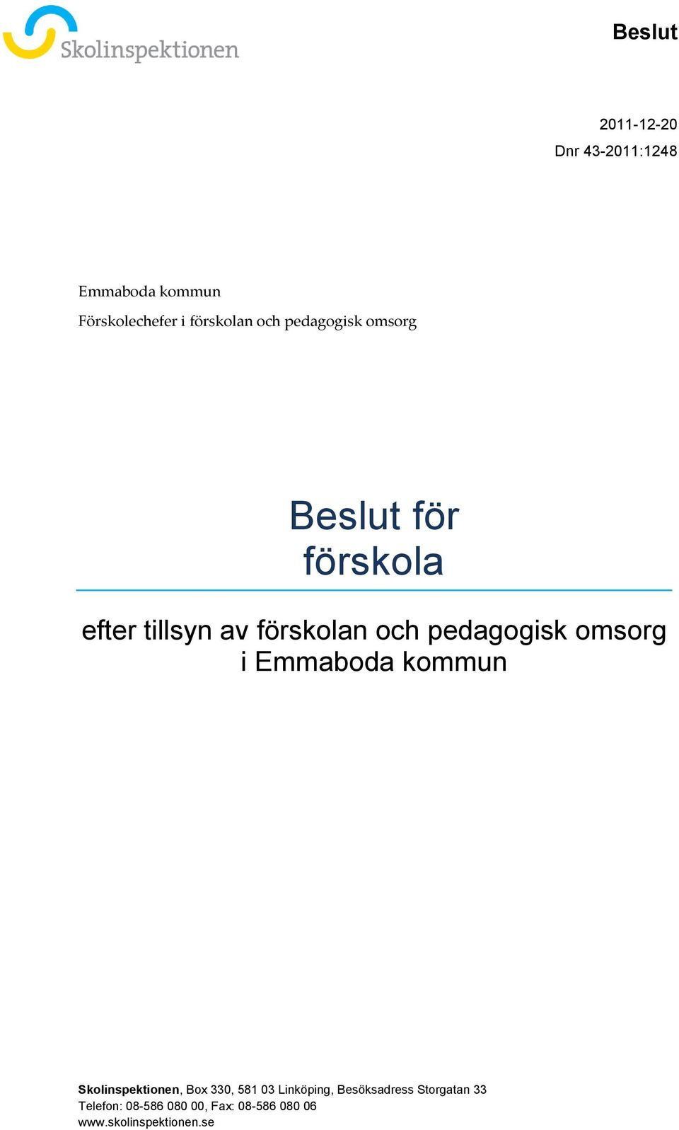Emmaboda kommun Skolinspektionen, Box 330, 581 03 Linköping, Besöksadress