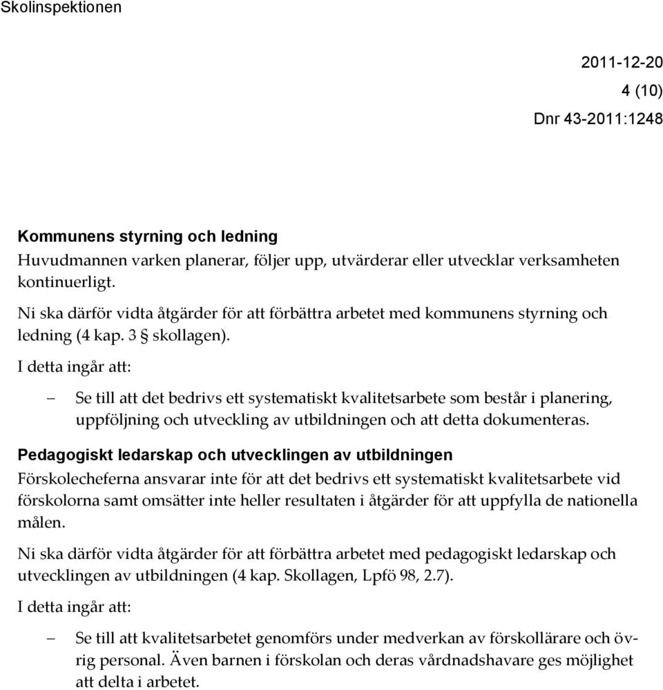 I detta ingår att: Se till att det bedrivs ett systematiskt kvalitetsarbete som består i planering, uppföljning och utveckling av utbildningen och att detta dokumenteras.