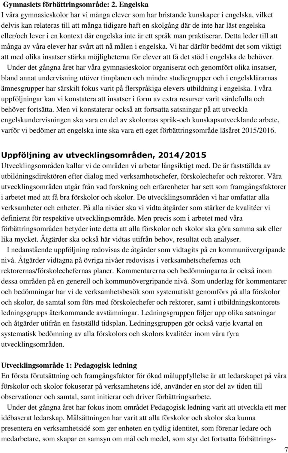 lever i en kontext där engelska inte är ett språk man praktiserar. Detta leder till att många av våra elever har svårt att nå målen i engelska.