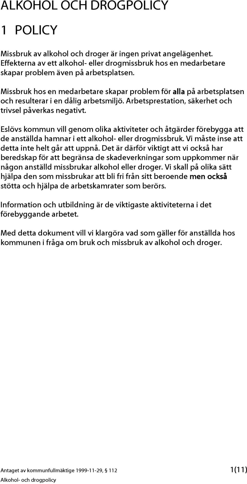 Eslövs kommun vill genom olika aktiviteter och åtgärder förebygga att de anställda hamnar i ett alkohol- eller drogmissbruk. Vi måste inse att detta inte helt går att uppnå.