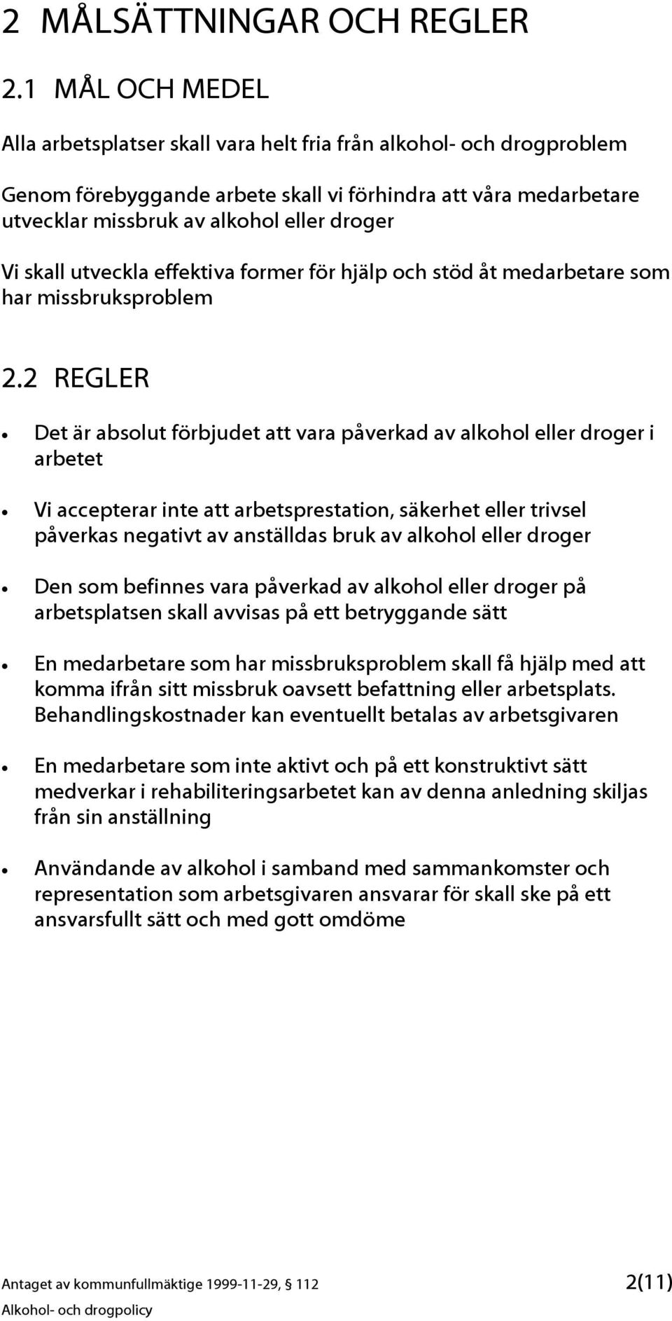 skall utveckla effektiva former för hjälp och stöd åt medarbetare som har missbruksproblem 2.