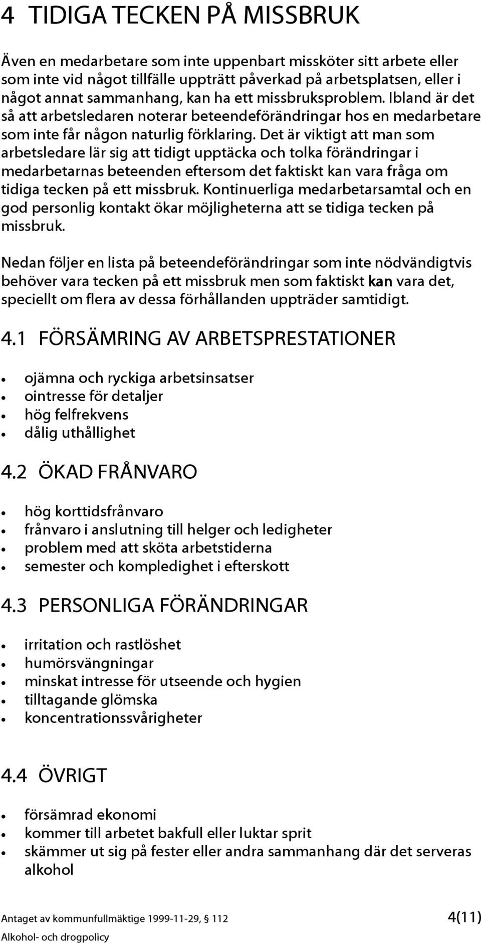 Det är viktigt att man som arbetsledare lär sig att tidigt upptäcka och tolka förändringar i medarbetarnas beteenden eftersom det faktiskt kan vara fråga om tidiga tecken på ett missbruk.