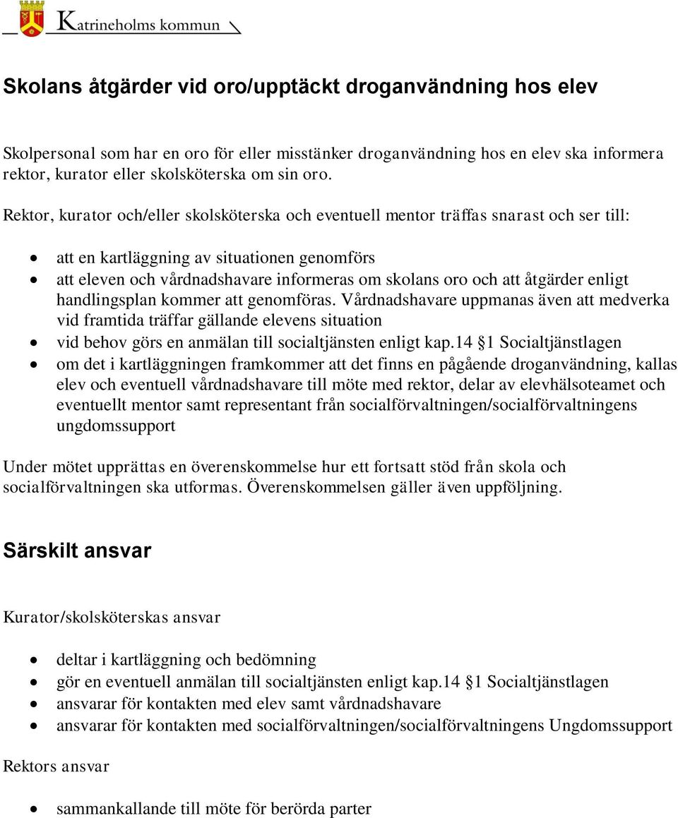 åtgärder enligt handlingsplan kommer att genomföras. Vårdnadshavare uppmanas även att medverka vid framtida träffar gällande elevens situation vid behov görs en anmälan till socialtjänsten enligt kap.