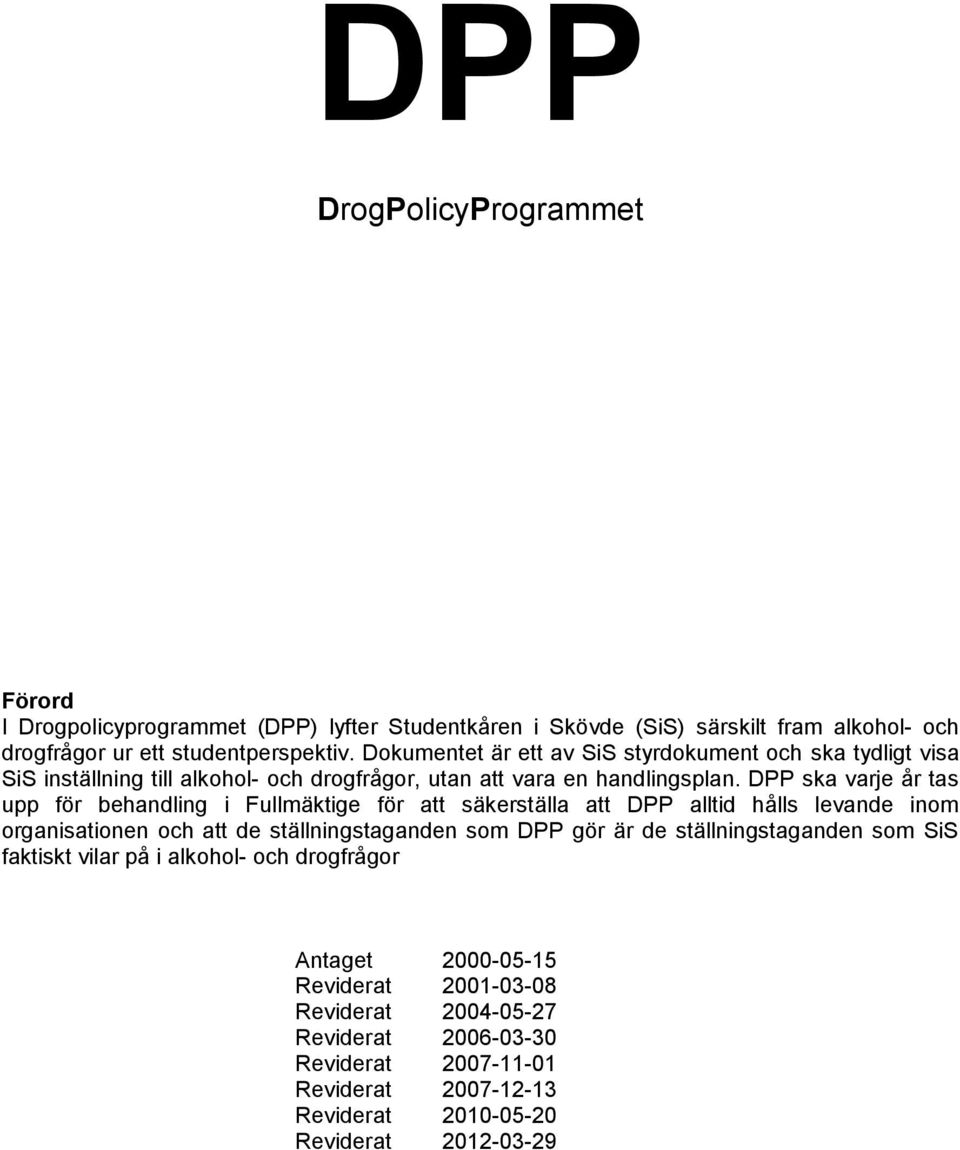 DPP ska varje år tas upp för behandling i Fullmäktige för att säkerställa att DPP alltid hålls levande inom organisationen och att de ställningstaganden som DPP gör är de